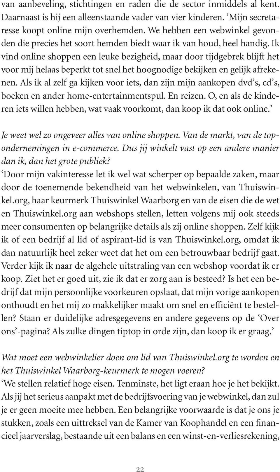 Ik vind online shoppen een leuke bezigheid, maar door tijdgebrek blijft het voor mij helaas beperkt tot snel het hoognodige bekijken en gelijk afrekenen.