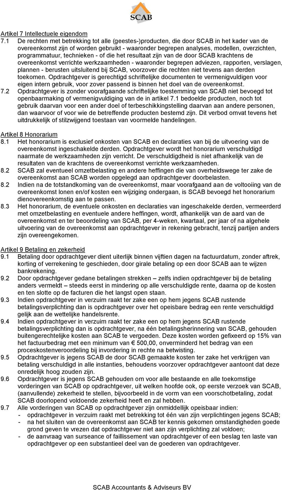 technieken - of die het resultaat zijn van de door SCAB krachtens de overeenkomst verrichte werkzaamheden - waaronder begrepen adviezen, rapporten, verslagen, plannen - berusten uitsluitend bij SCAB,