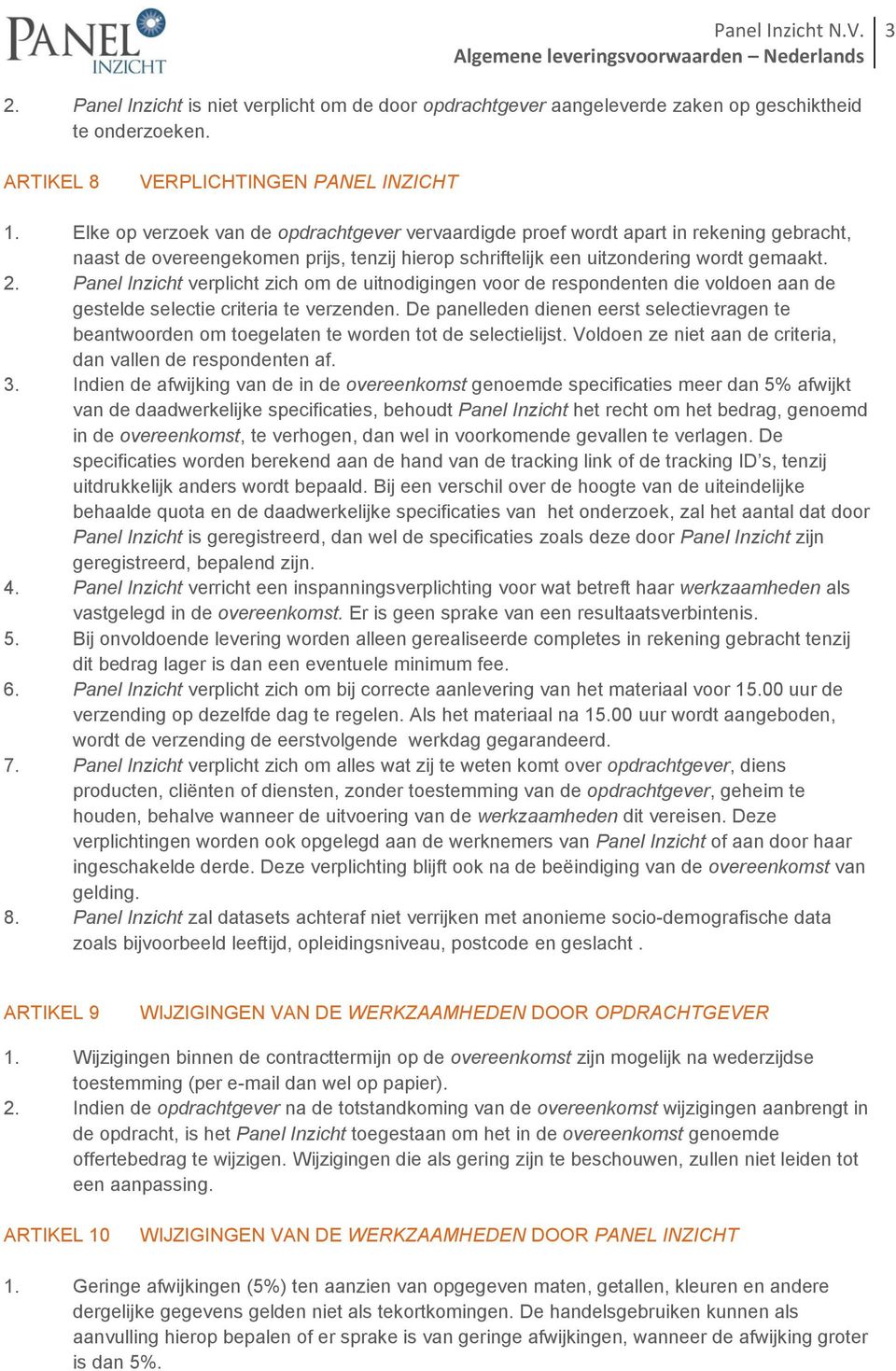 Panel Inzicht verplicht zich om de uitnodigingen voor de respondenten die voldoen aan de gestelde selectie criteria te verzenden.