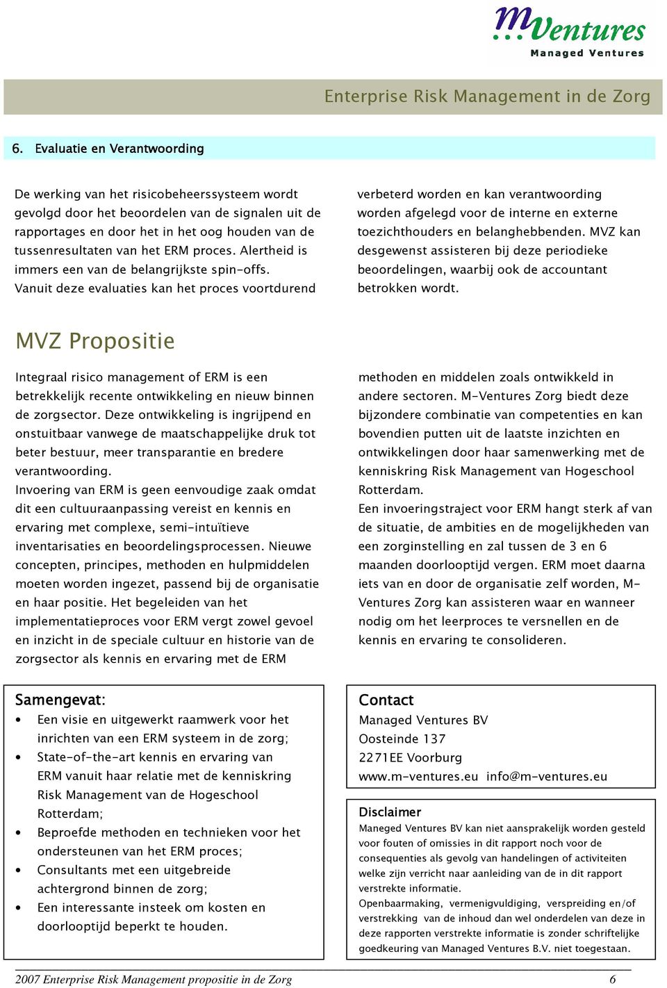 Vanuit deze evaluaties kan het proces voortdurend verbeterd worden en kan verantwoording worden afgelegd voor de interne en externe toezichthouders en belanghebbenden.