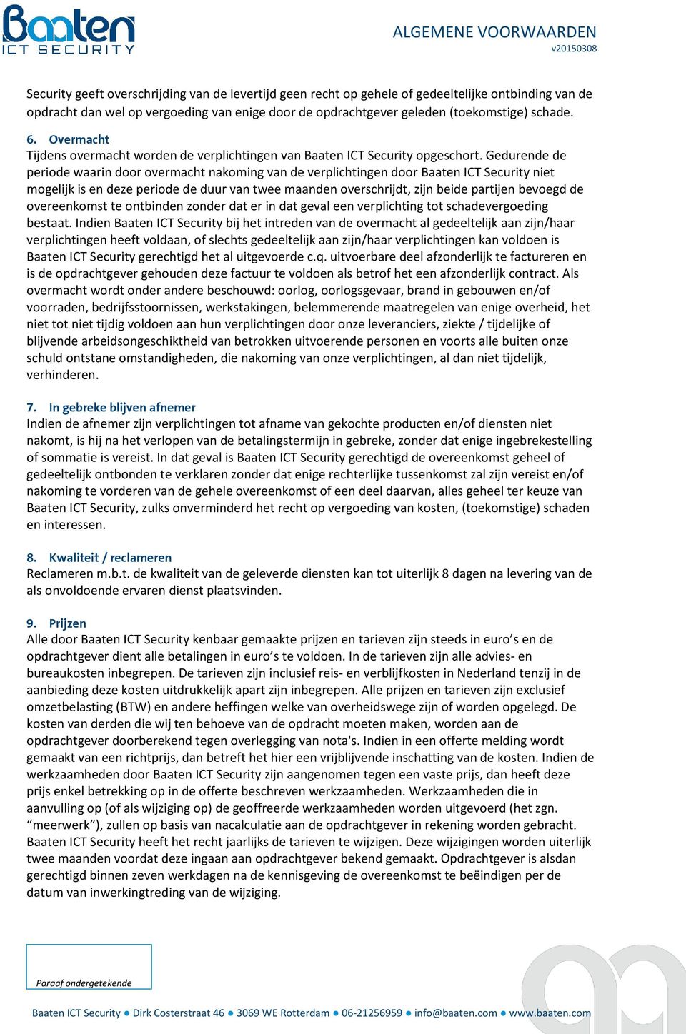 Gedurende de periode waarin door overmacht nakoming van de verplichtingen door Baaten ICT Security niet mogelijk is en deze periode de duur van twee maanden overschrijdt, zijn beide partijen bevoegd