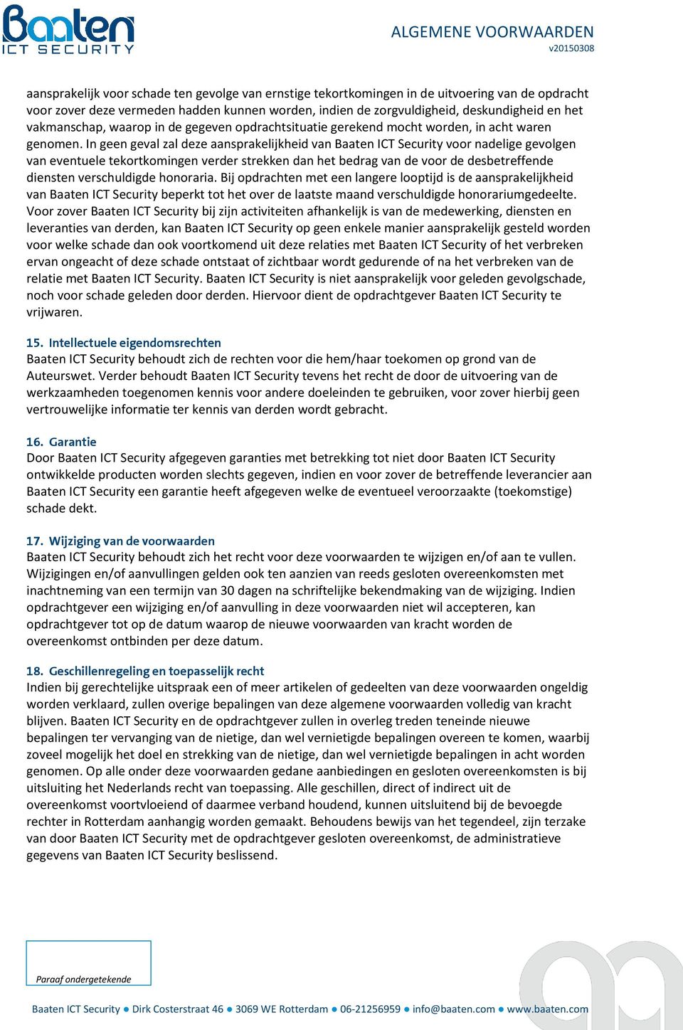 In geen geval zal deze aansprakelijkheid van Baaten ICT Security voor nadelige gevolgen van eventuele tekortkomingen verder strekken dan het bedrag van de voor de desbetreffende diensten