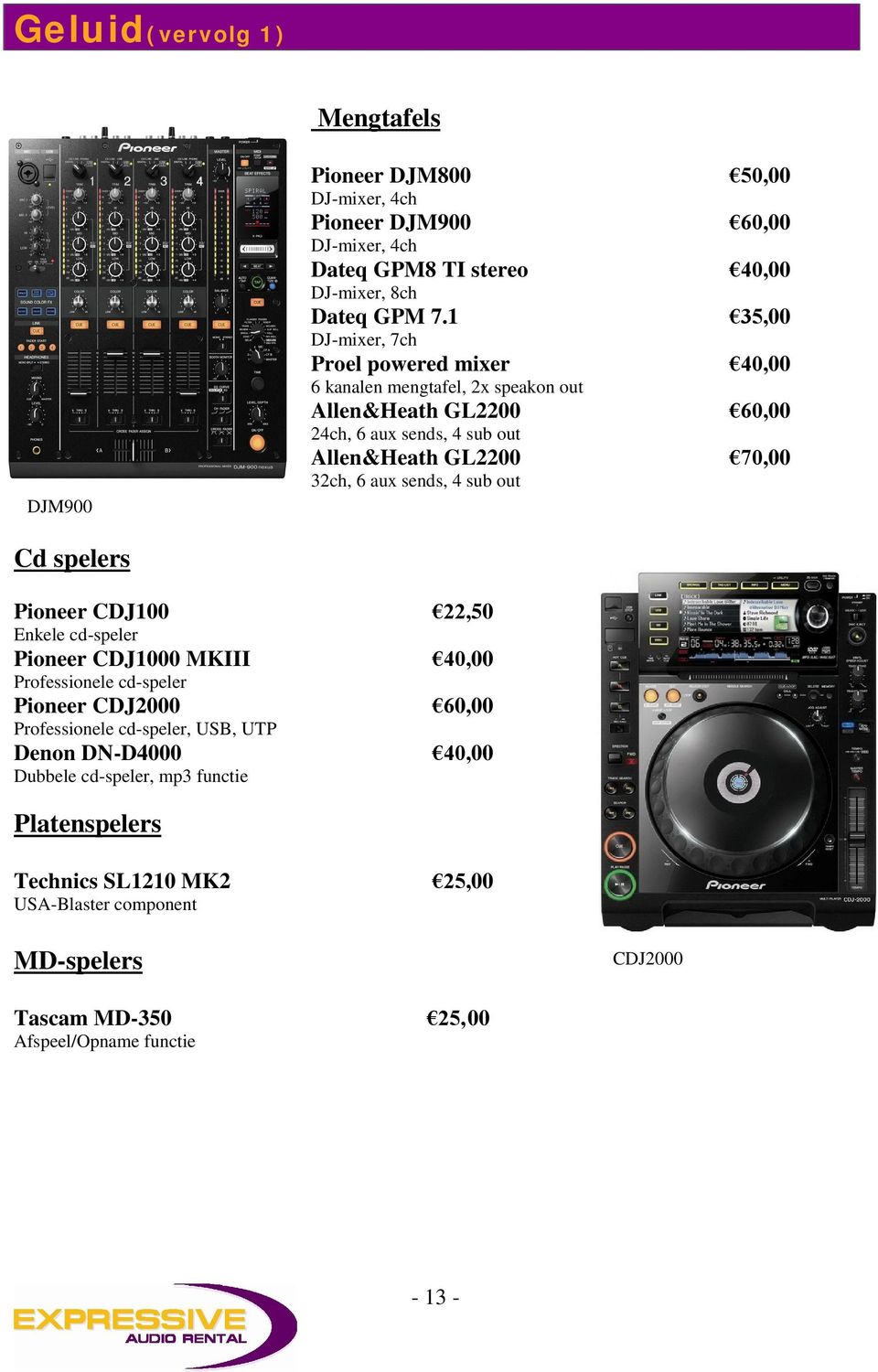 6 aux sends, 4 sub out DJM900 Cd spelers Pioneer CDJ100 22,50 Enkele cd-speler Pioneer CDJ1000 MKIII 40,00 Professionele cd-speler Pioneer CDJ2000 60,00 Professionele