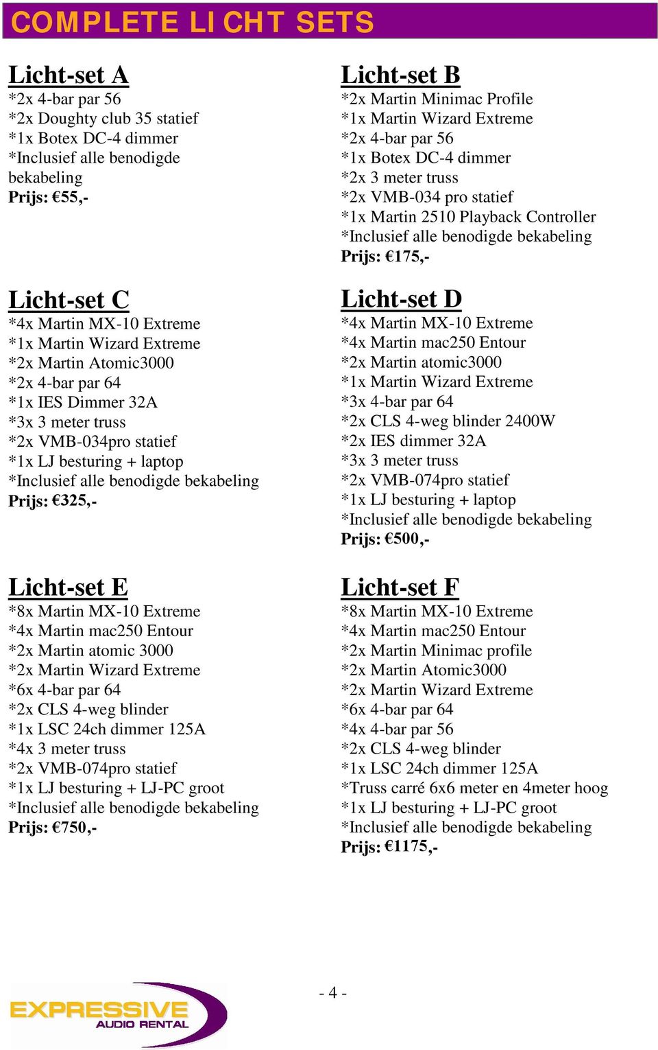 Licht-set D *4x Martin MX-10 Extreme *1x Martin Wizard Extreme *2x Martin Atomic3000 *2x 4-bar par 64 *1x IES Dimmer 32A *3x 3 meter truss *2x VMB-034pro statief *1x LJ besturing + laptop *Inclusief