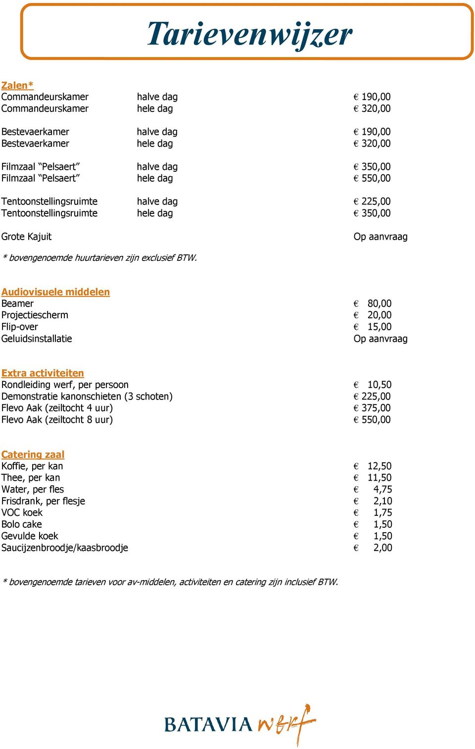 Audiovisuele middelen Beamer 80,00 Projectiescherm 20,00 Flip-over 15,00 Geluidsinstallatie Op aanvraag Extra activiteiten Rondleiding werf, per persoon 10,50 Demonstratie kanonschieten (3 schoten)