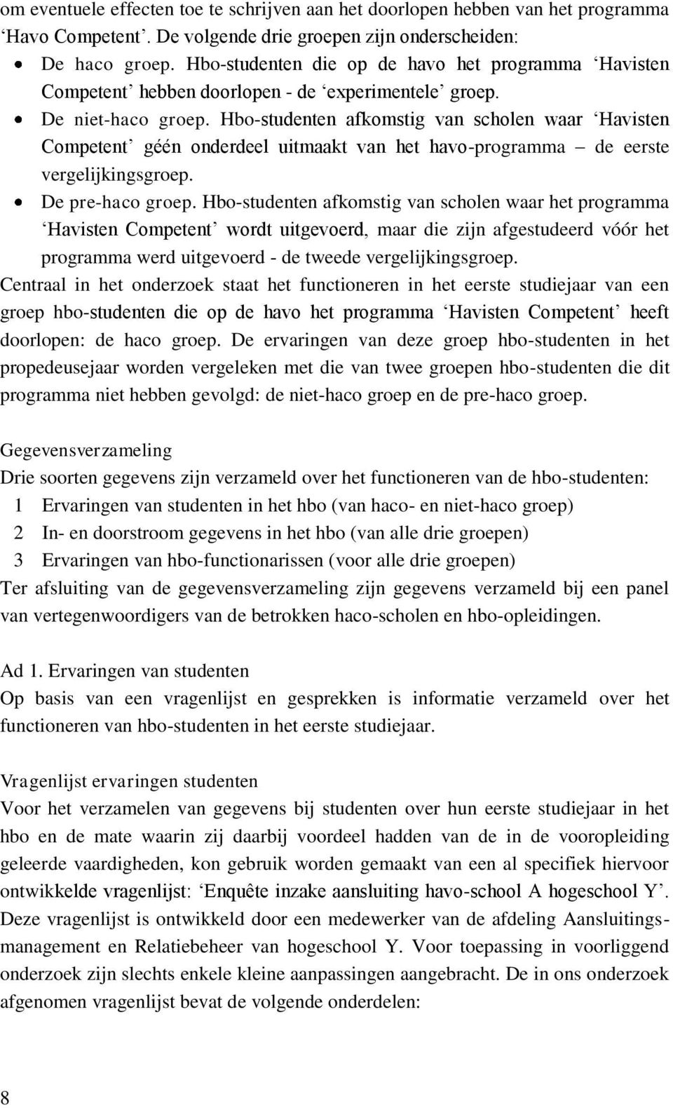 Hbo-studenten afkomstig van scholen waar Havisten Competent géén onderdeel uitmaakt van het havo-programma de eerste vergelijkingsgroep. De pre-haco groep.