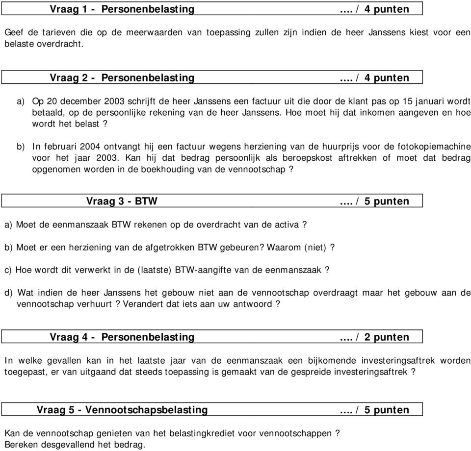 Hoe moet hij dat inkomen aangeven en hoe wordt het belast? b) In februari 2004 ontvangt hij een factuur wegens herziening van de huurprijs voor de fotokopiemachine voor het jaar 2003.