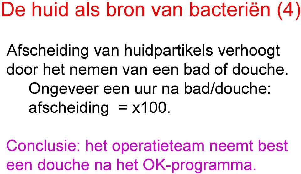 douche. Ongeveer een uur na bad/douche: afscheiding = x100.