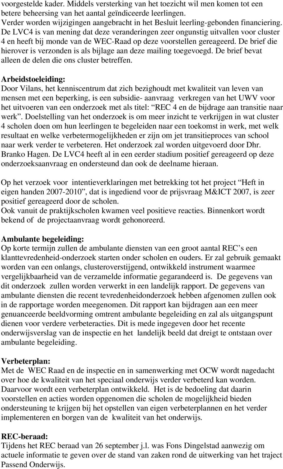 De LVC4 is van mening dat deze veranderingen zeer ongunstig uitvallen voor cluster 4 en heeft bij monde van de WEC-Raad op deze voorstellen gereageerd.