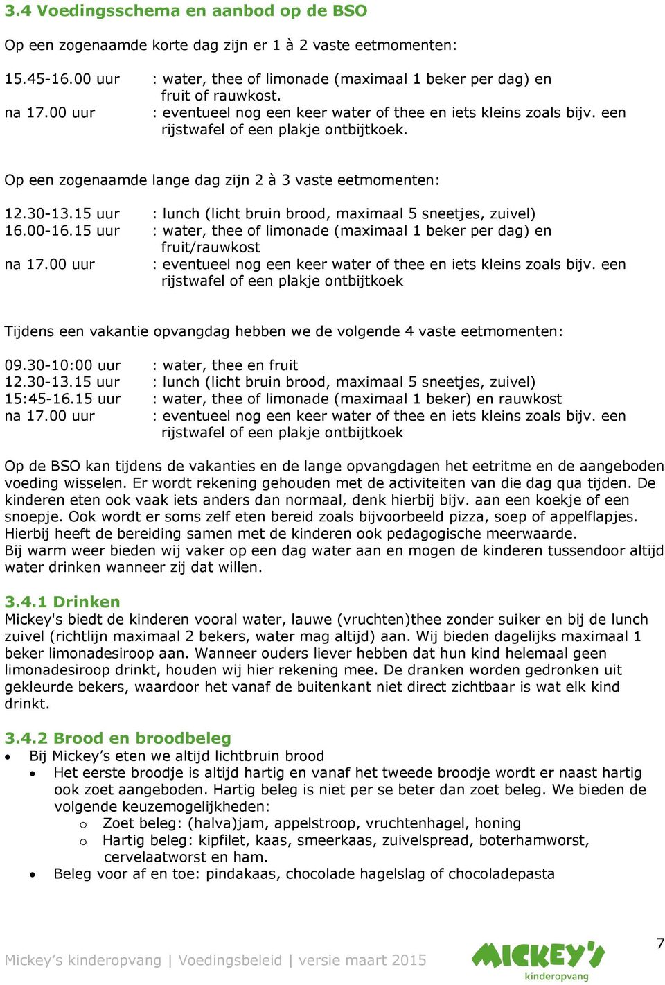 15 uur : lunch (licht bruin brood, maximaal 5 sneetjes, zuivel) 16.00-16.15 uur : water, thee of limonade (maximaal 1 beker per dag) en fruit/rauwkost na 17.