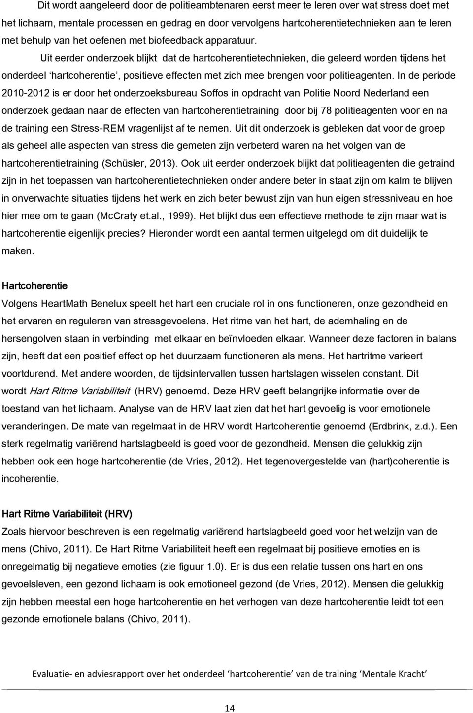 Uit eerder onderzoek blijkt dat de hartcoherentietechnieken, die geleerd worden tijdens het onderdeel hartcoherentie, positieve effecten met zich mee brengen voor politieagenten.