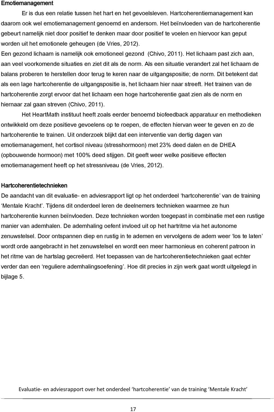 Een gezond lichaam is namelijk ook emotioneel gezond (Chivo, 2011). Het lichaam past zich aan, aan veel voorkomende situaties en ziet dit als de norm.