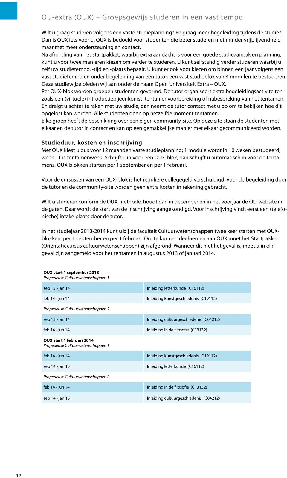 Na afronding van het startpakket, waarbij extra aandacht is voor een goede studieaanpak en planning, kunt u voor twee manieren kiezen om verder te studeren.