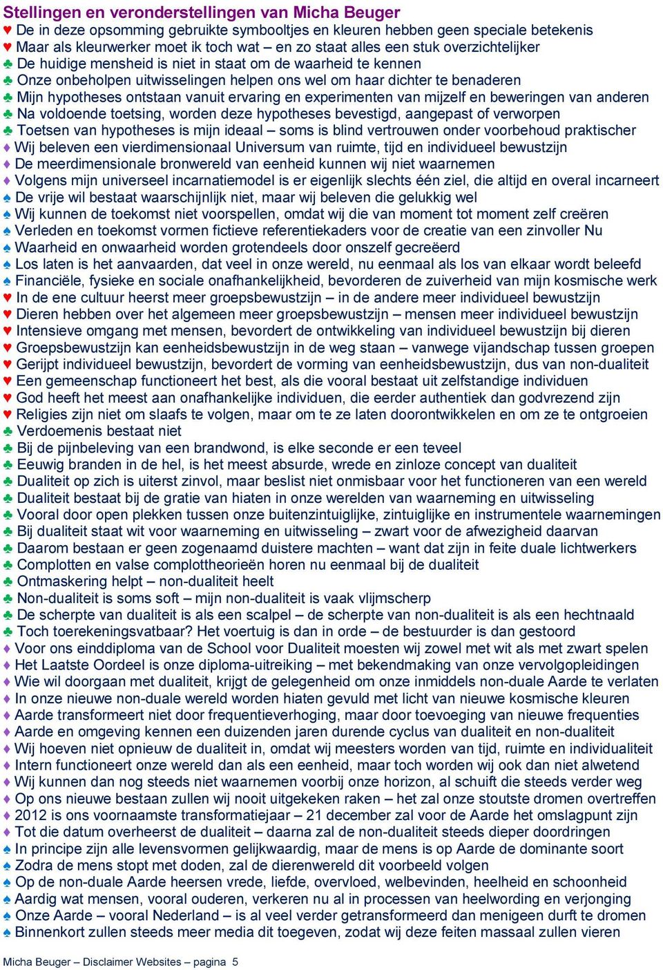 experimenten van mijzelf en beweringen van anderen Na voldoende toetsing, worden deze hypotheses bevestigd, aangepast of verworpen Toetsen van hypotheses is mijn ideaal soms is blind vertrouwen onder