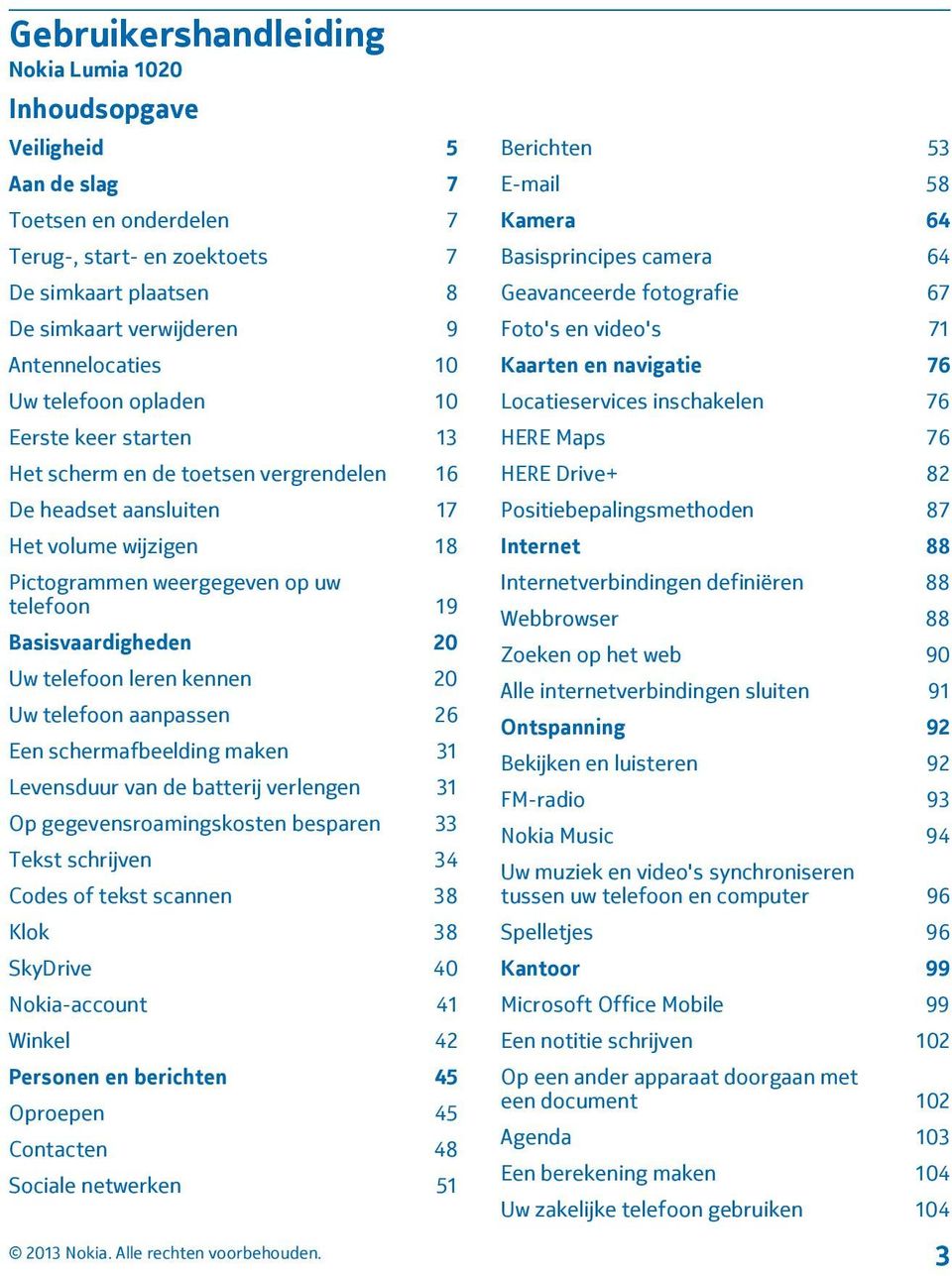 keer starten 13 HERE Maps 76 Het scherm en de toetsen vergrendelen 16 HERE Drive+ 82 De headset aansluiten 17 Positiebepalingsmethoden 87 Het volume wijzigen 18 Internet 88 Pictogrammen weergegeven