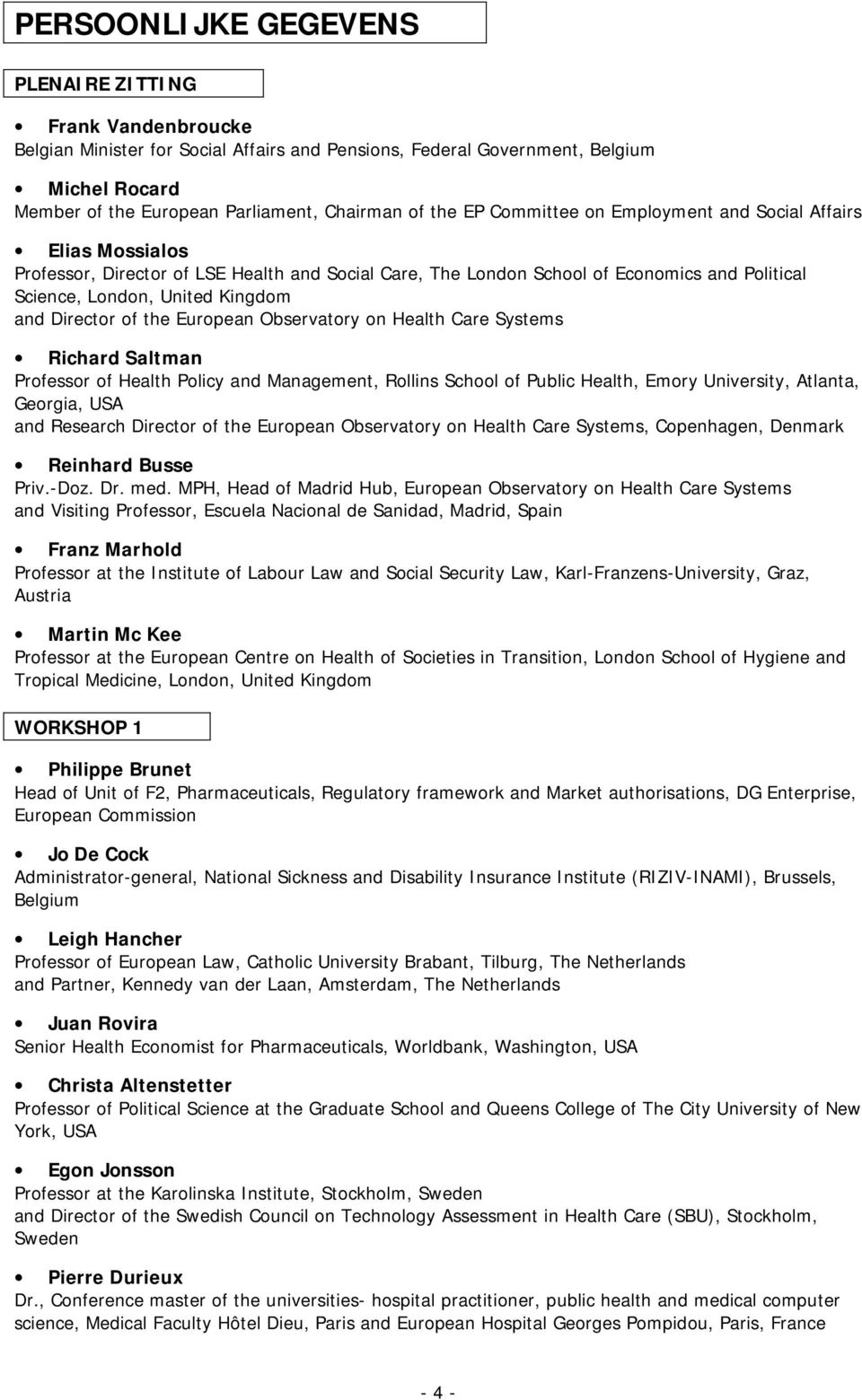 Director of the European Observatory on Health Care Systems Richard Saltman Professor of Health Policy and Management, Rollins School of Public Health, Emory University, Atlanta, Georgia, USA and