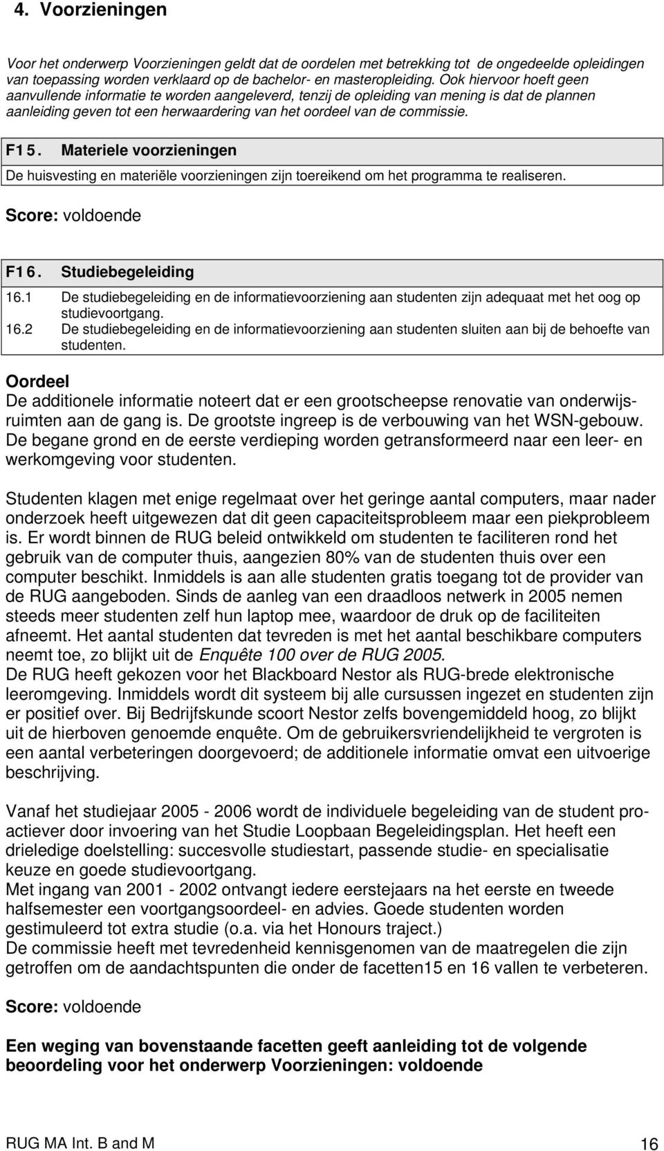 Materiele voorzieningen De huisvesting en materiële voorzieningen zijn toereikend om het programma te realiseren. F16. Studiebegeleiding 16.