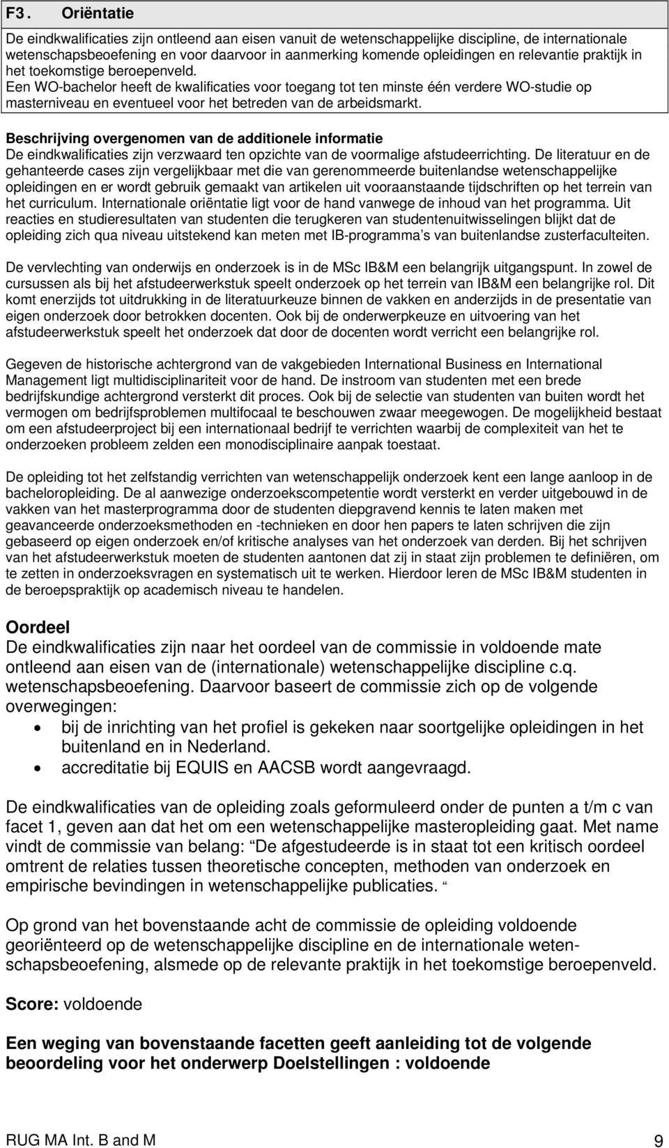 Een WO-bachelor heeft de kwalificaties voor toegang tot ten minste één verdere WO-studie op masterniveau en eventueel voor het betreden van de arbeidsmarkt.