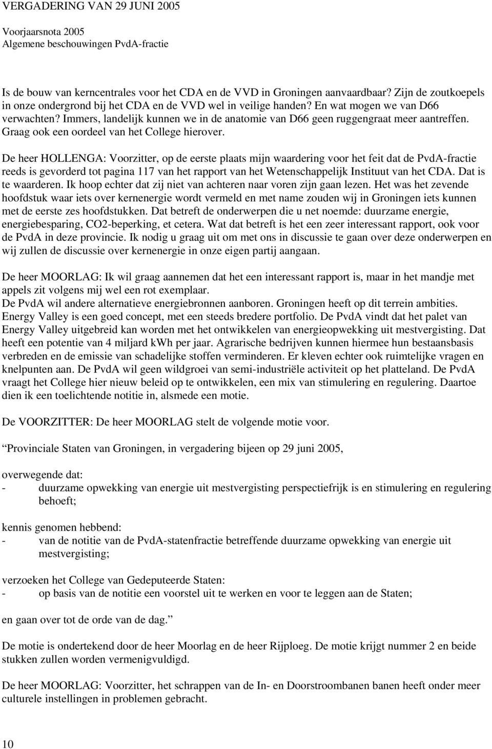 De heer HOLLENGA: Voorzitter, op de eerste plaats mijn waardering voor het feit dat de PvdA-fractie reeds is gevorderd tot pagina 117 van het rapport van het Wetenschappelijk Instituut van het CDA.