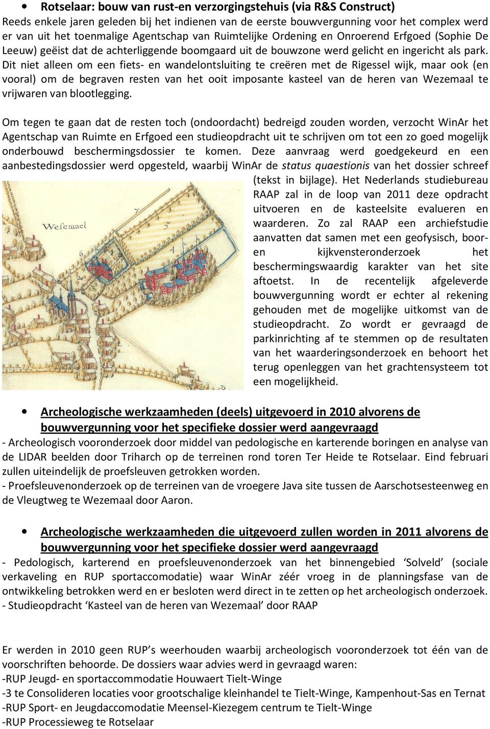 Dit niet alleen om een fiets- en wandelontsluiting te creëren met de Rigessel wijk, maar ook (en vooral) om de begraven resten van het ooit imposante kasteel van de heren van Wezemaal te vrijwaren