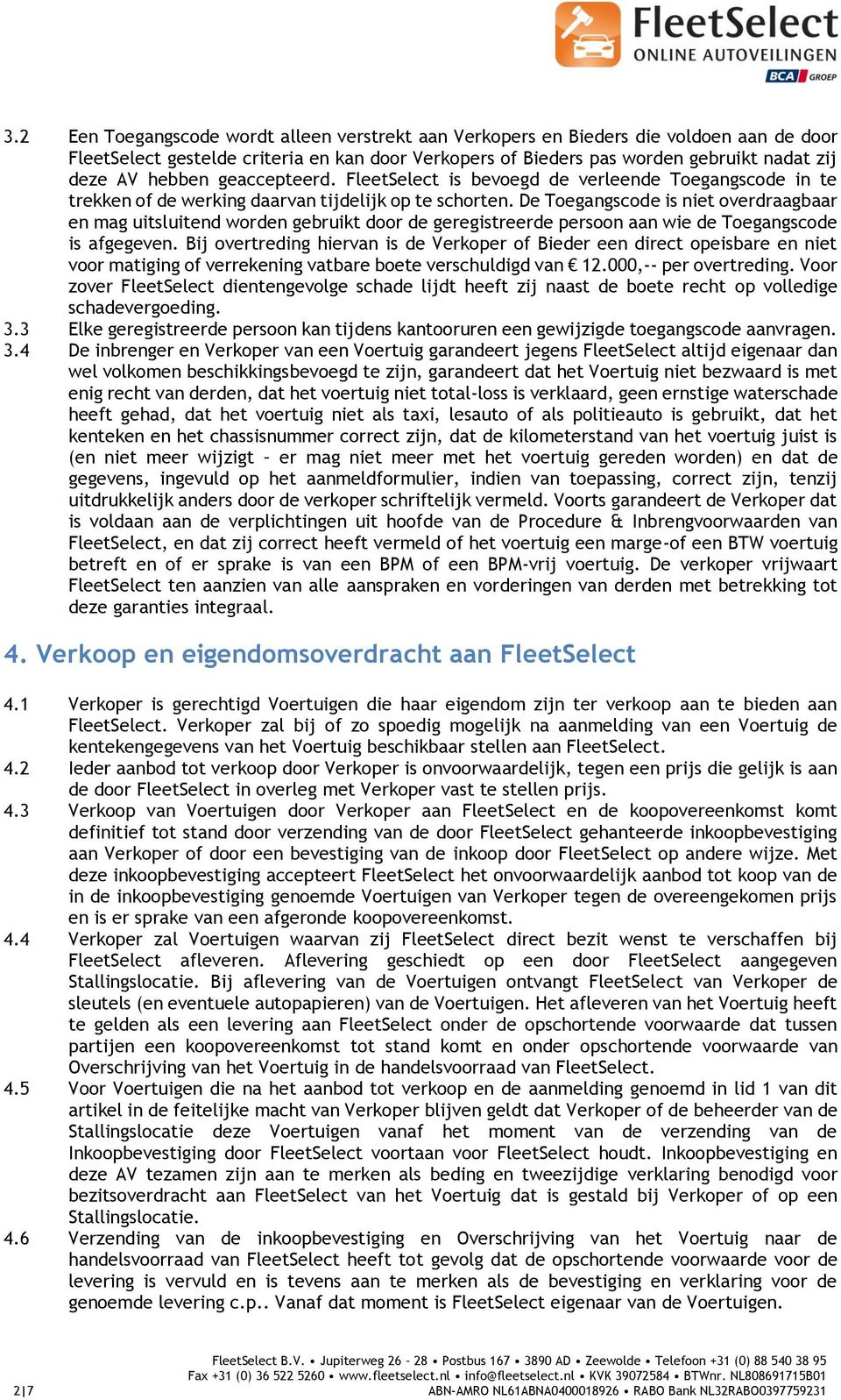 De Toegangscode is niet overdraagbaar en mag uitsluitend worden gebruikt door de geregistreerde persoon aan wie de Toegangscode is afgegeven.