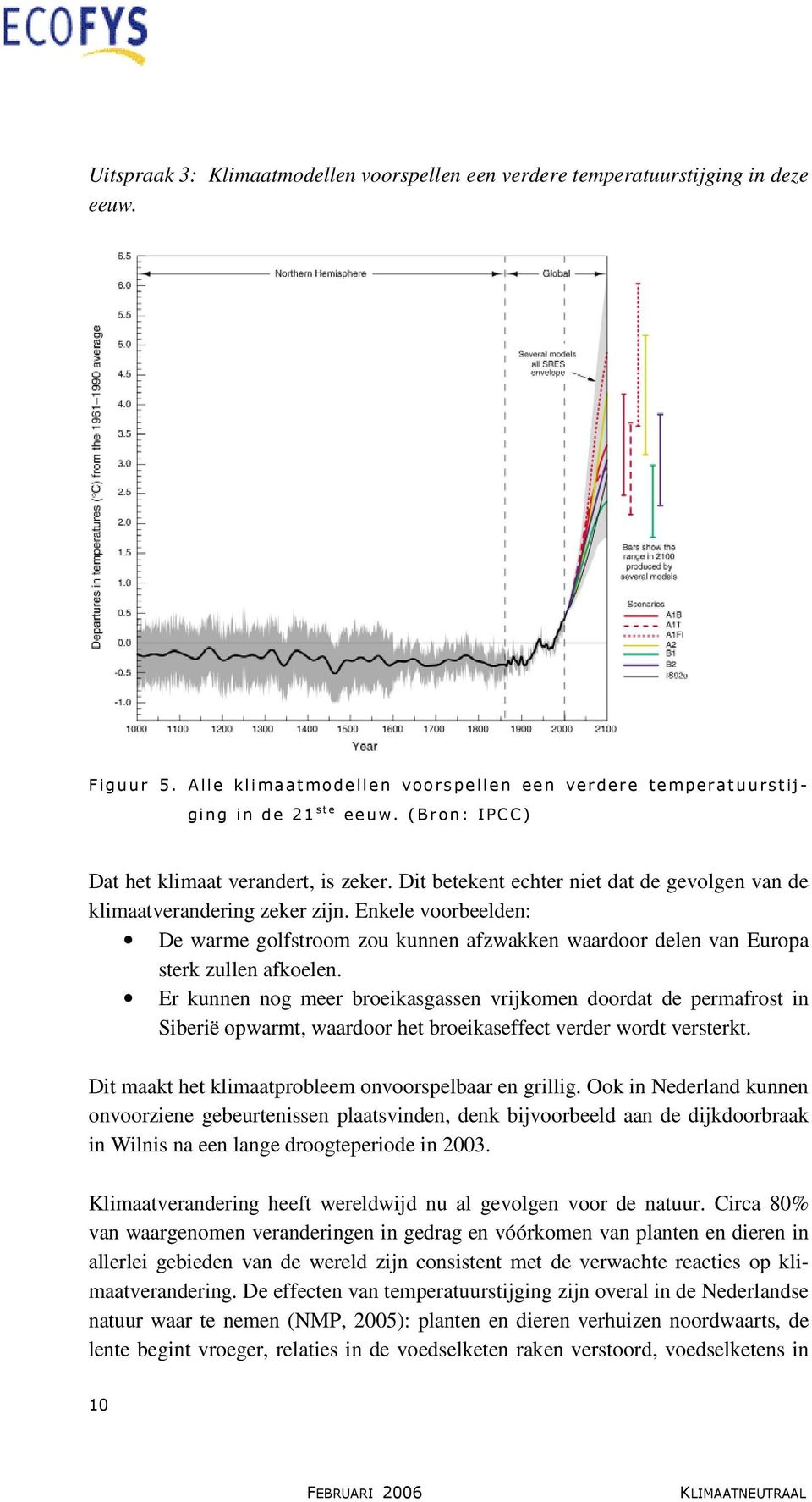 Enkele voorbeelden: De warme golfstroom zou kunnen afzwakken waardoor delen van Europa sterk zullen afkoelen.