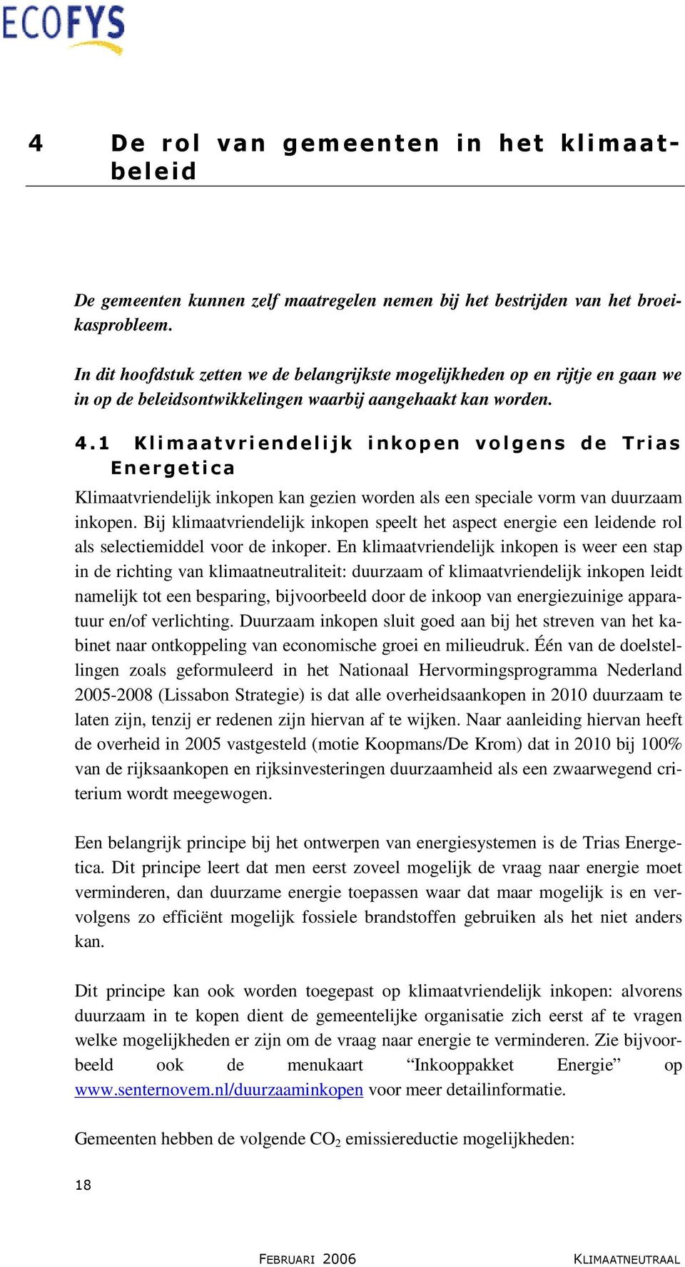 1 Klimaatvriendelijk inkopen volgens de Trias Energetica Klimaatvriendelijk inkopen kan gezien worden als een speciale vorm van duurzaam inkopen.