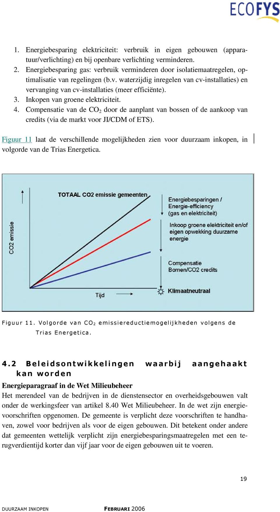 3. Inkopen van groene elektriciteit. 4. Compensatie van de CO 2 door de aanplant van bossen of de aankoop van credits (via de markt voor JI/CDM of ETS).