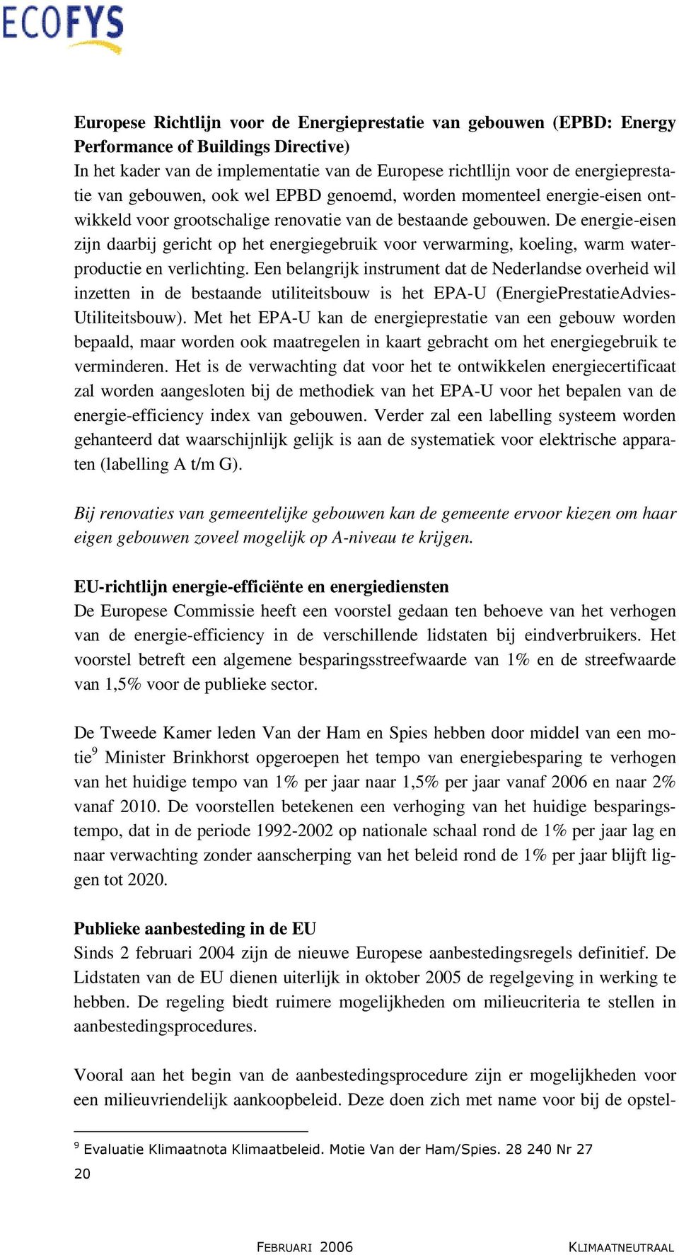 De energie-eisen zijn daarbij gericht op het energiegebruik voor verwarming, koeling, warm waterproductie en verlichting.