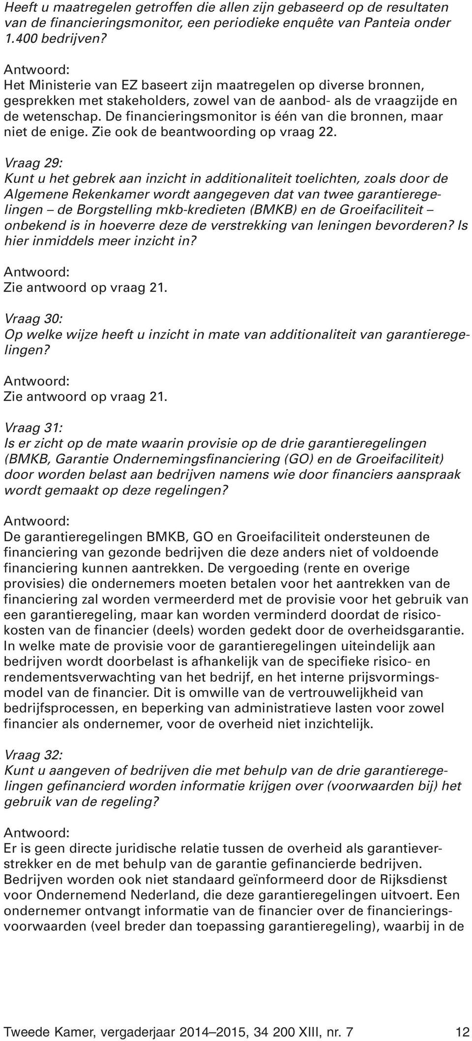 De financieringsmonitor is één van die bronnen, maar niet de enige. Zie ook de beantwoording op vraag 22.