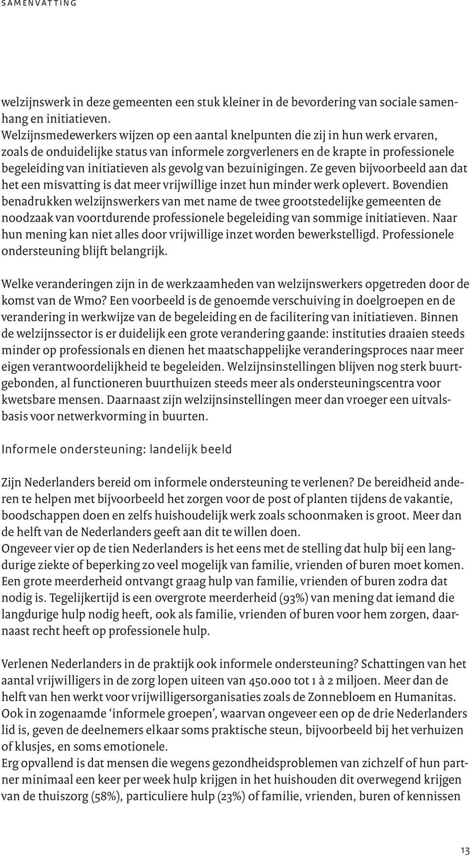 als gevolg van bezuinigingen. Ze geven bijvoorbeeld aan dat het een misvatting is dat meer vrijwillige inzet hun minder werk oplevert.