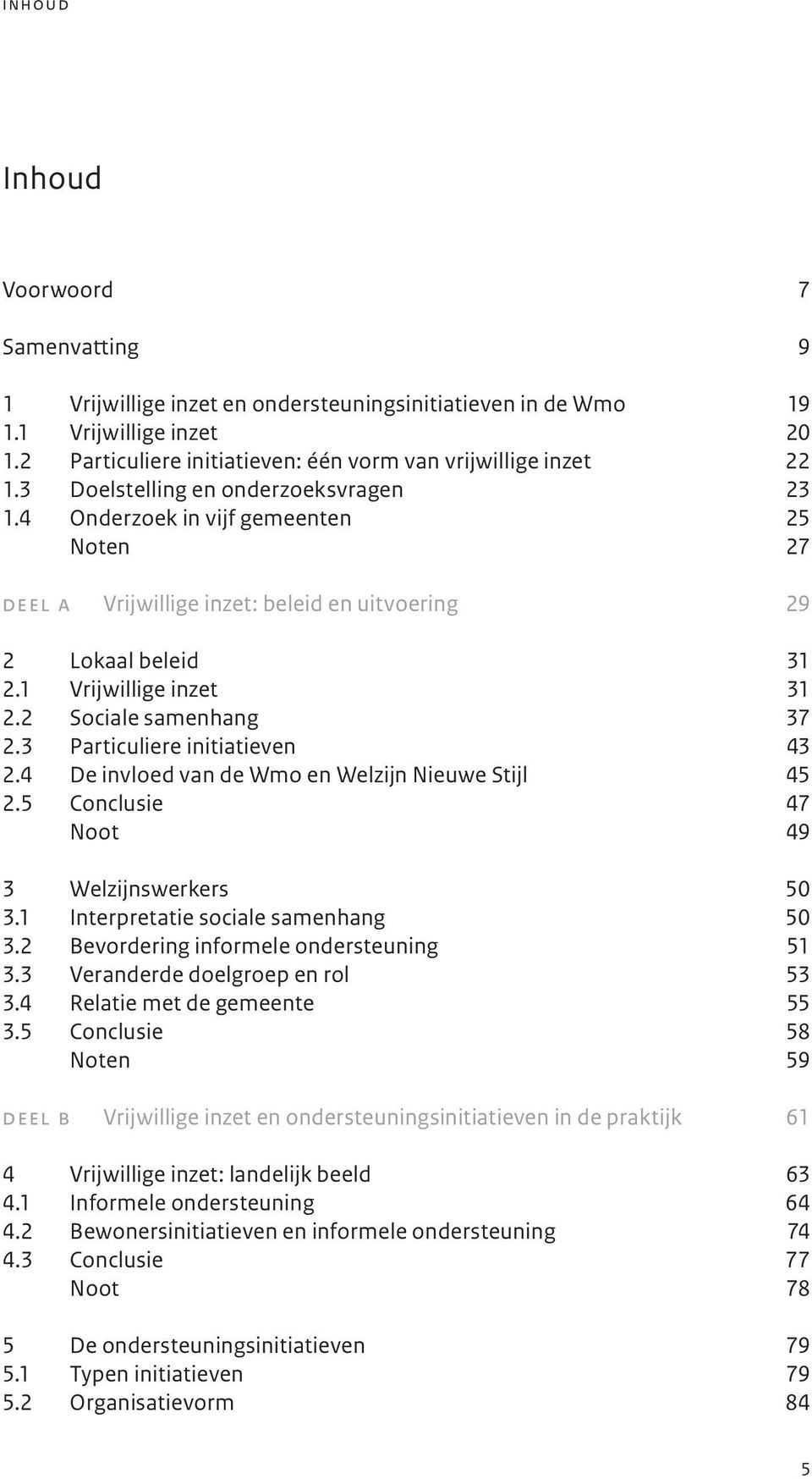 2 Sociale samenhang 37 2.3 Particuliere initiatieven 43 2.4 De invloed van de Wmo en Welzijn Nieuwe Stijl 45 2.5 Conclusie 47 Noot 49 3 Welzijnswerkers 50 3.1 Interpretatie sociale samenhang 50 3.