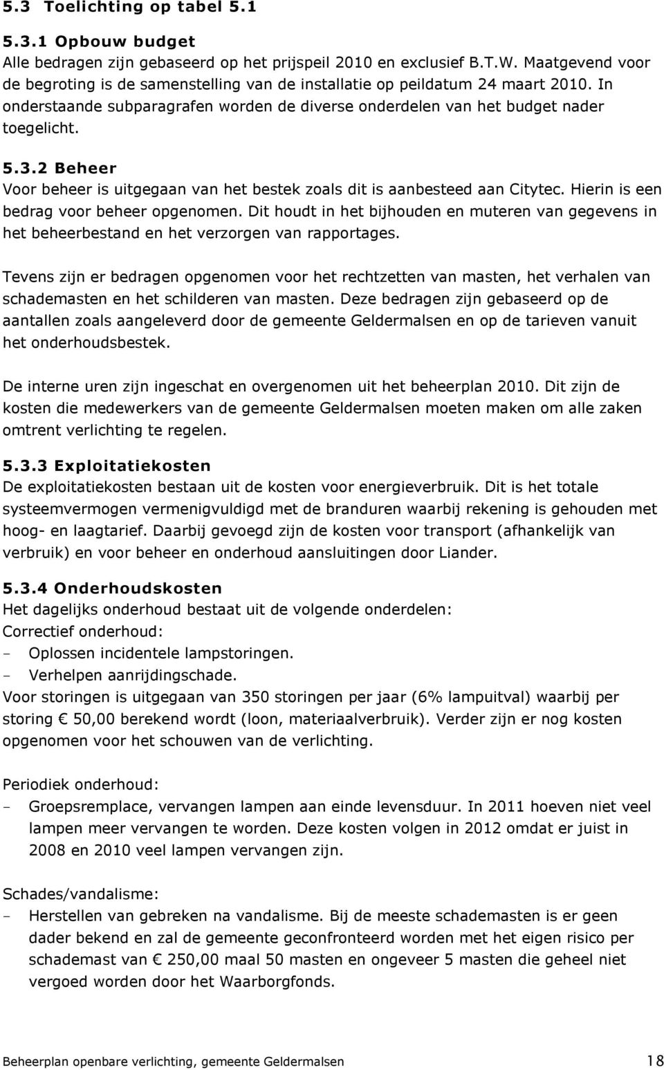 2 Beheer Voor beheer is uitgegaan van het bestek zoals dit is aanbesteed aan Citytec. Hierin is een bedrag voor beheer opgenomen.