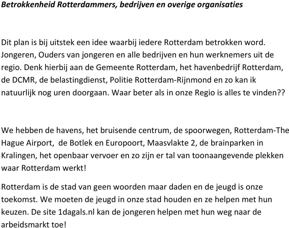 Denk hierbij aan de Gemeente Rotterdam, het havenbedrijf Rotterdam, de DCMR, de belastingdienst, Politie Rotterdam-Rijnmond en zo kan ik natuurlijk nog uren doorgaan.