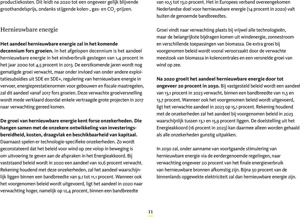 In het afgelopen decennium is het aandeel hernieuwbare energie in het eindverbruik gestegen van 1,4 procent in het jaar 2000 tot 4,5 procent in 2013.