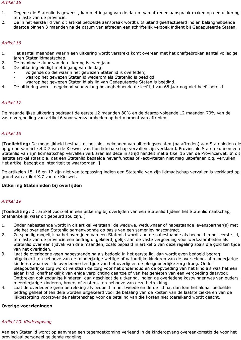 Gedeputeerde Staten. Artikel 16 1. Het aantal maanden waarin een uitkering wordt verstrekt komt overeen met het onafgebroken aantal volledige jaren Statenlidmaatschap. 2.