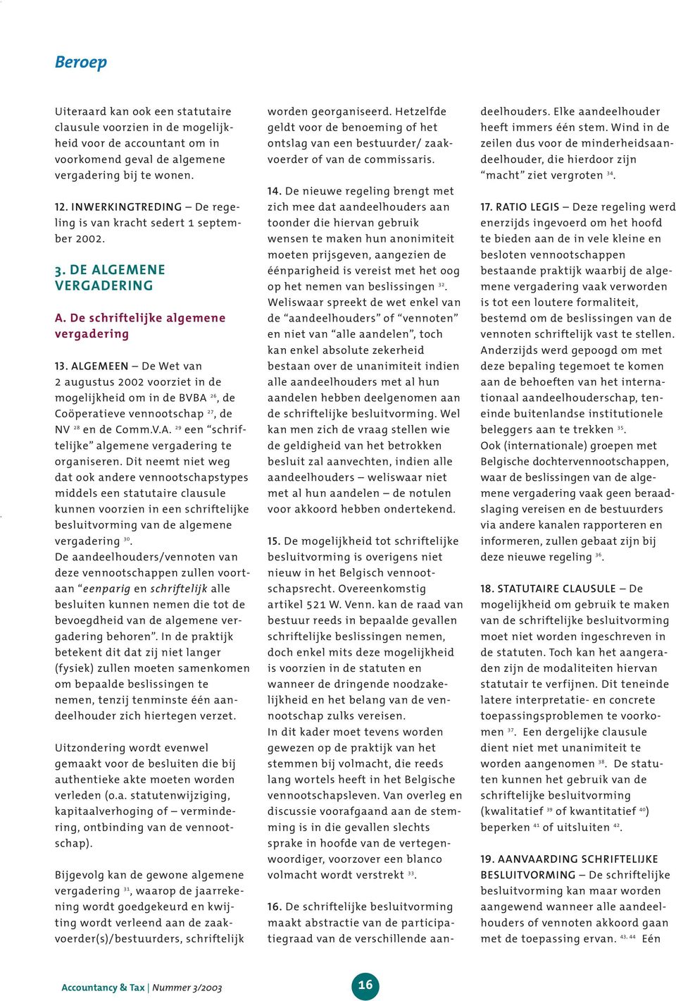 ALGEMEEN De Wet van 2 augustus 2002 voorziet in de mogelijkheid om in de BVBA 26,de Coöperatieve vennootschap 27,de NV 28 en de Comm.V.A. 29 een schriftelijke algemene vergadering te organiseren.