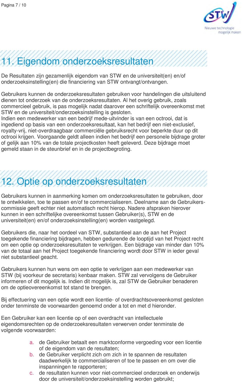 Al het overig gebruik, zoals commercieel gebruik, is pas mogelijk nadat daarover een schriftelijk overeenkomst met STW en de universiteit/onderzoeksinstelling is gesloten.