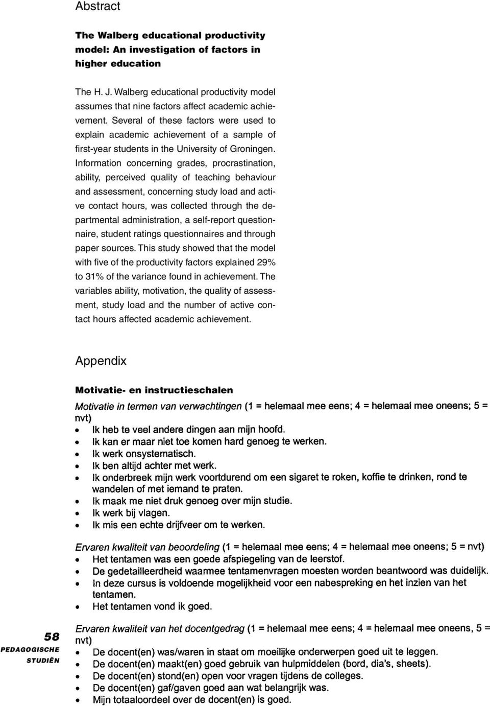 Several of these factors were used to explain academic achievement of a sample of first-year students in the University of Groningen.