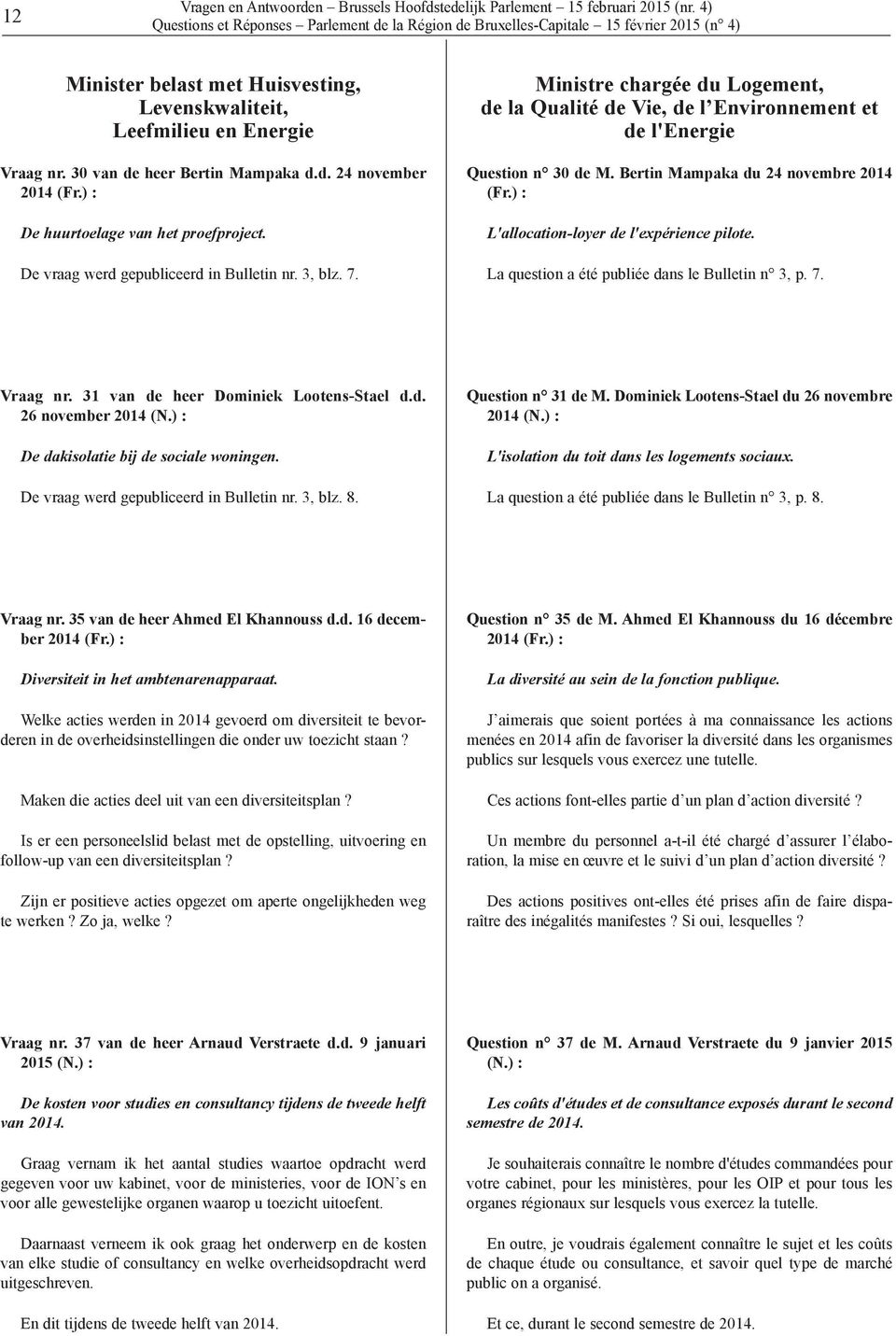 Bertin Mampaka du 24 novembre 2014 L'allocation-loyer de l'expérience pilote. La question a été publiée dans le Bulletin n 3, p. 7. Vraag nr. 31 van de heer Dominiek Lootens-Stael d.d. 26 no vember 2014 (N.