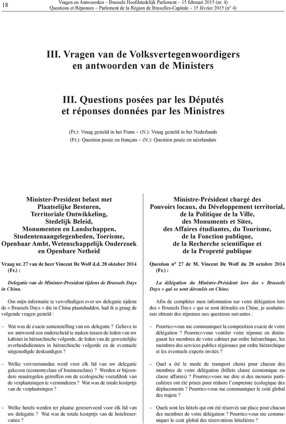 ): Question posée en néerlandais Minister-President belast met Plaatselijke Besturen, Territoriale Ontwikkeling, Stedelijk Beleid, Monumenten en Landschappen, Studentenaangelegenheden, Toerisme,