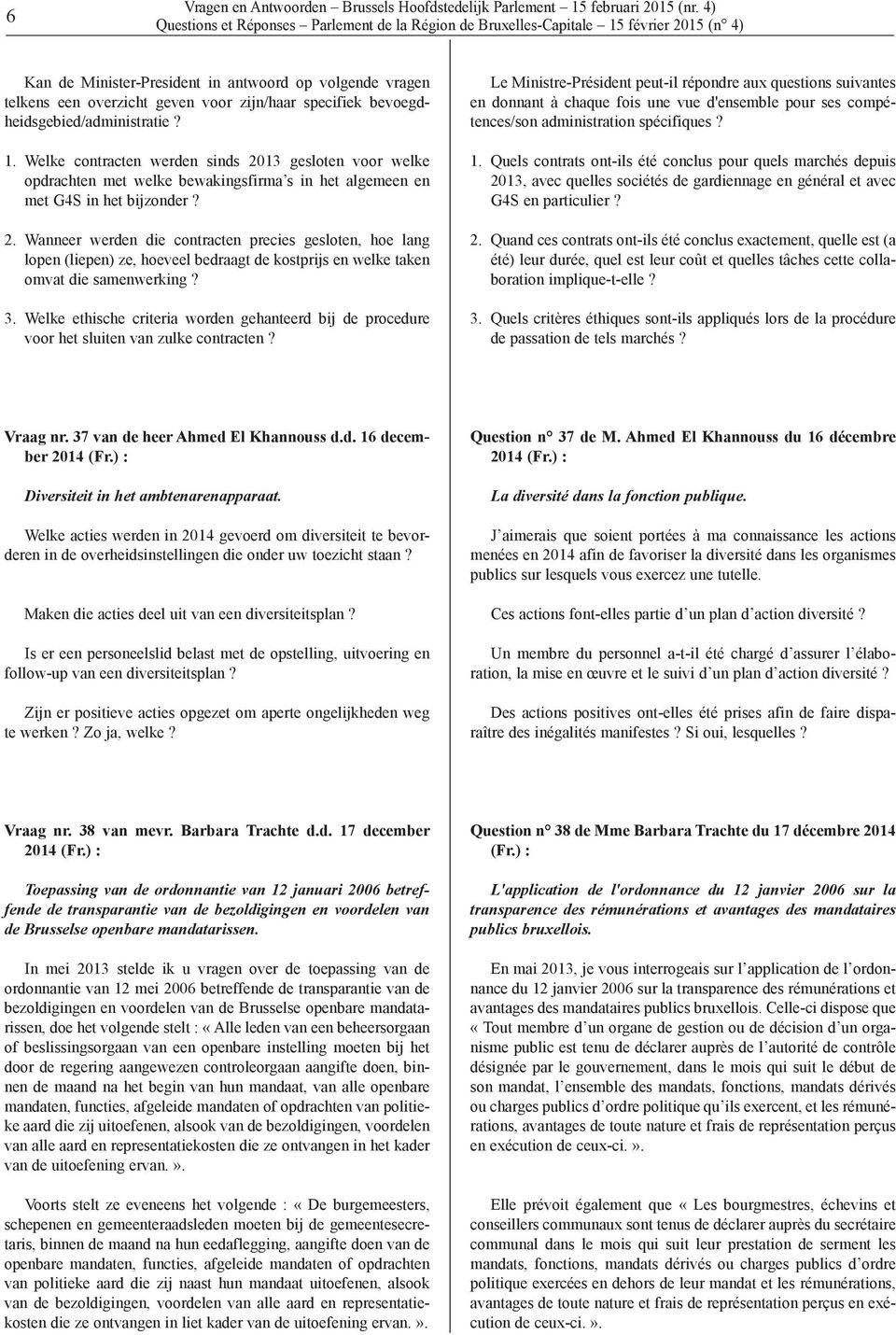 Welke contracten werden sinds 2013 gesloten voor welke opdrachten met welke bewakingsfirma s in het algemeen en met G4S in het bijzonder? 2. Wanneer werden die contracten precies gesloten, hoe lang lopen (liepen) ze, hoeveel bedraagt de kostprijs en welke taken omvat die samenwerking?