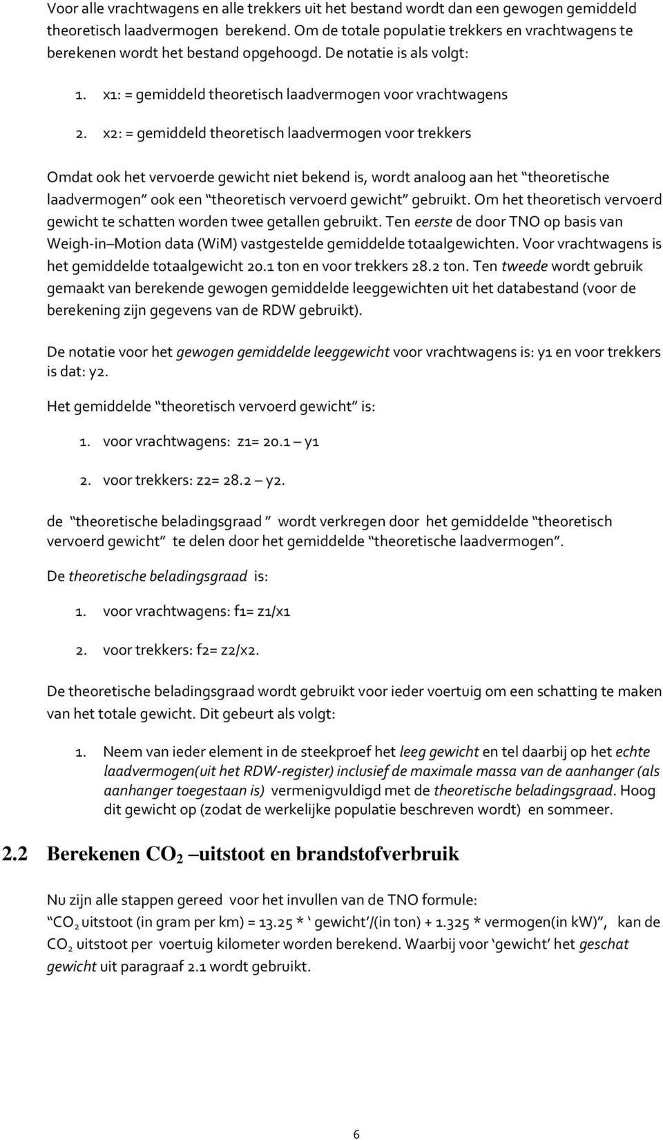 x2: = gemiddeld theoretisch laadvermogen voor trekkers Omdat ook het vervoerde gewicht niet bekend is, wordt analoog aan het theoretische laadvermogen ook een theoretisch vervoerd gewicht gebruikt.