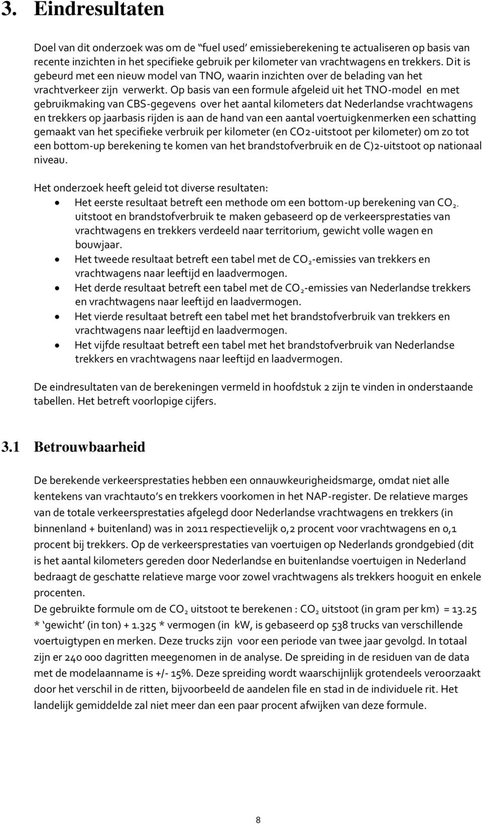 Op basis van een formule afgeleid uit het TNO-model en met gebruikmaking van CBS-gegevens over het aantal kilometers dat Nederlandse vrachtwagens en trekkers op jaarbasis rijden is aan de hand van