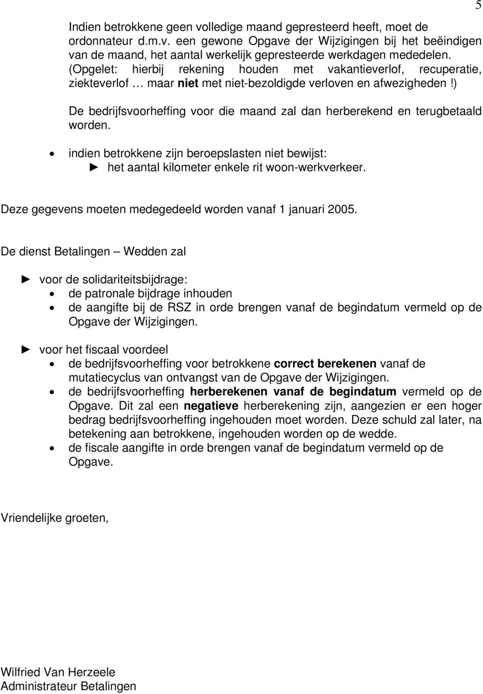 ) De bedrijfsvoorheffing voor die maand zal dan herberekend en terugbetaald worden. indien betrokkene zijn beroepslasten niet bewijst: het aantal kilometer enkele rit woon-werkverkeer.