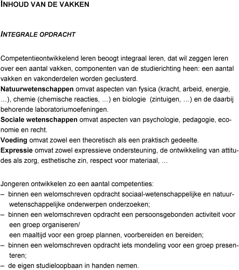 Natuurwetenschappen omvat aspecten van fysica (kracht, arbeid, energie, ), chemie (chemische reacties, ) en biologie (zintuigen, ) en de daarbij behorende laboratoriumoefeningen.