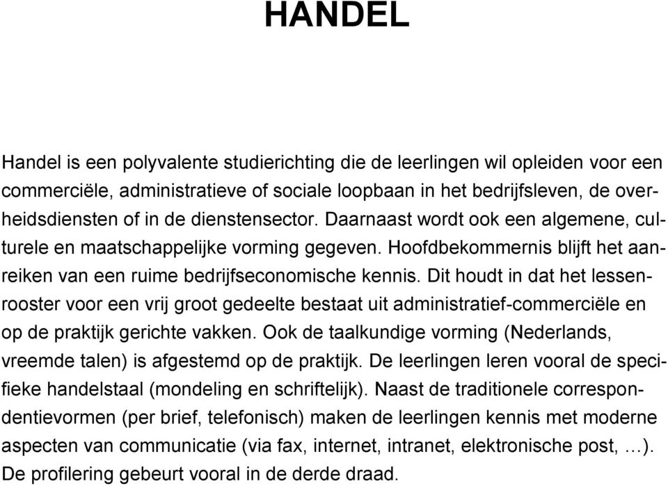 Dit houdt in dat het lessenrooster voor een vrij groot gedeelte bestaat uit administratief-commerciële en op de praktijk gerichte vakken.