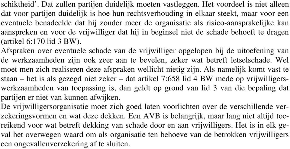 kan aanspreken en voor de vrijwilliger dat hij in beginsel niet de schade behoeft te dragen (artikel 6:170 lid 3 BW).