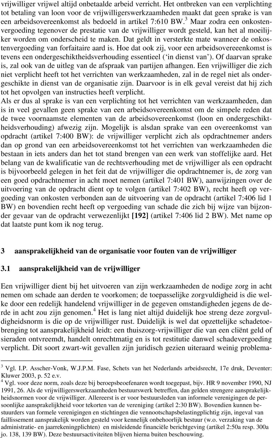 3 Maar zodra een onkostenvergoeding tegenover de prestatie van de vrijwilliger wordt gesteld, kan het al moeilijker worden om onderscheid te maken.