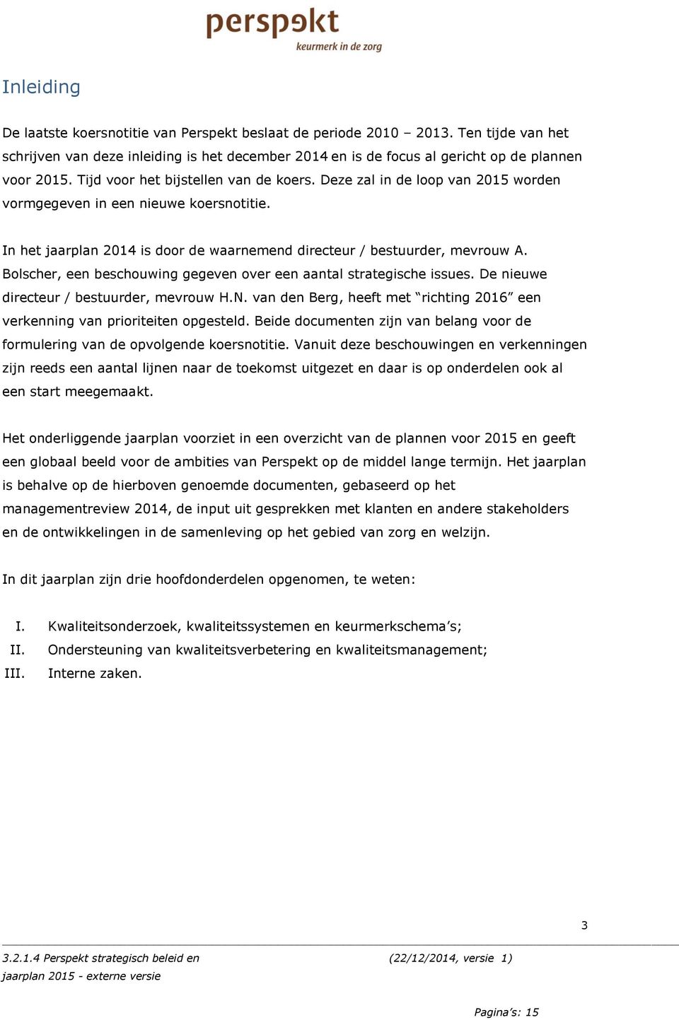 Bolscher, een beschouwing gegeven over een aantal strategische issues. De nieuwe directeur / bestuurder, mevrouw H.N. van den Berg, heeft met richting 2016 een verkenning van prioriteiten opgesteld.